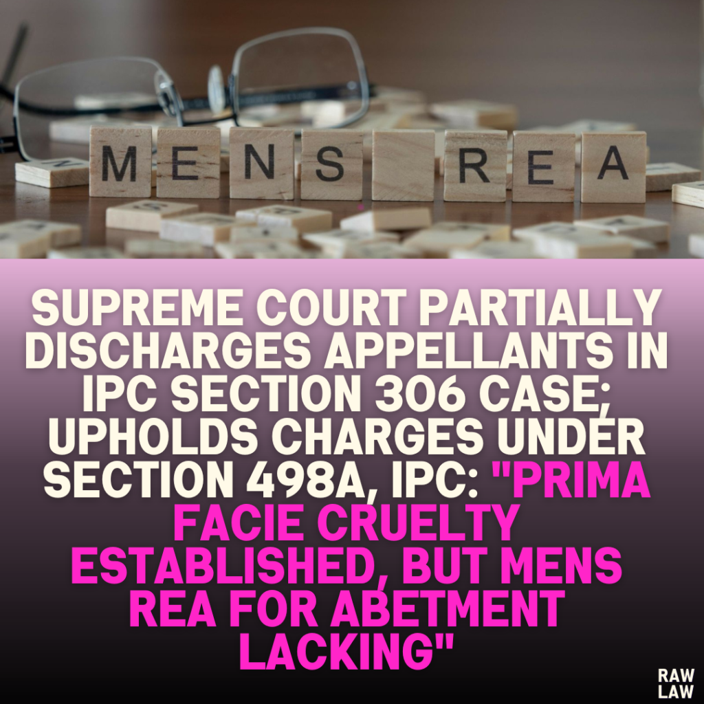 Supreme Court Partially Discharges Appellants in IPC Section 306 Case; Upholds Charges Under Section 498A, IPC: "Prima Facie Cruelty Established, but Mens Rea for Abetment Lacking"