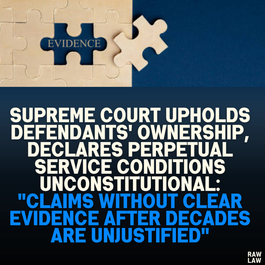 Supreme Court Upholds Defendants' Ownership, Declares Perpetual Service Conditions Unconstitutional: "Claims Without Clear Evidence After Decades Are Unjustified"