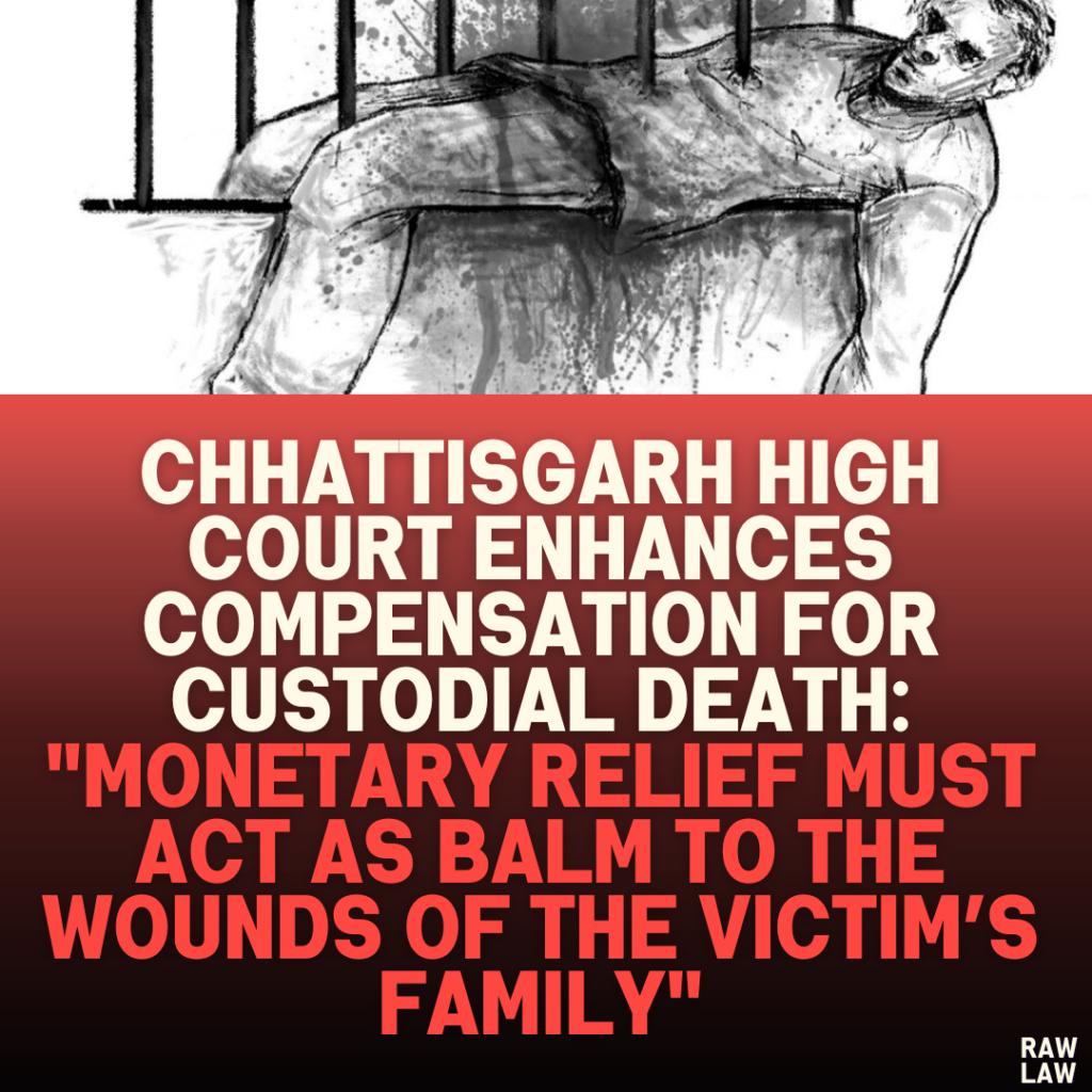 Chhattisgarh High Court Enhances Compensation for Custodial Death: "Monetary Relief Must Act as Balm to the Wounds of the Victim’s Family"