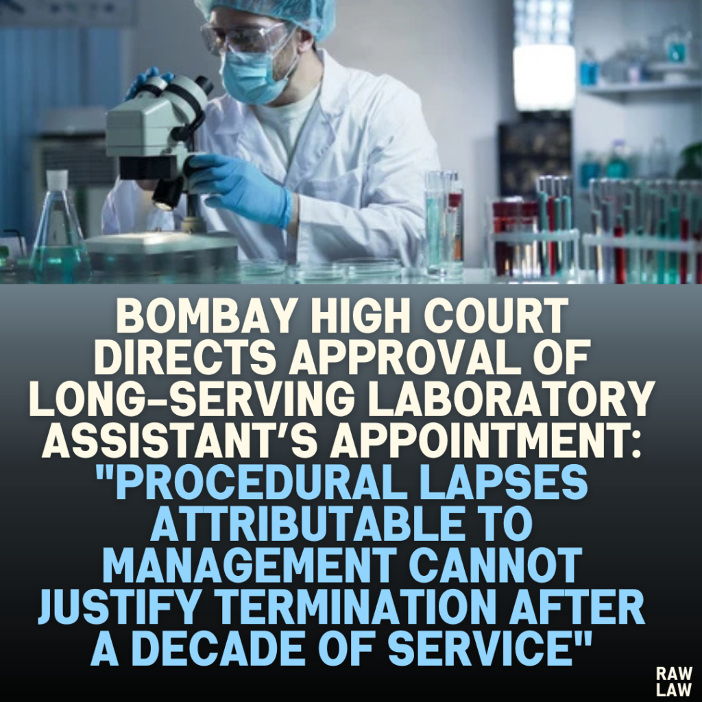 Bombay High Court Directs Approval of Long-Serving Laboratory Assistant’s Appointment: "Procedural Lapses Attributable to Management Cannot Justify Termination After a Decade of Service"