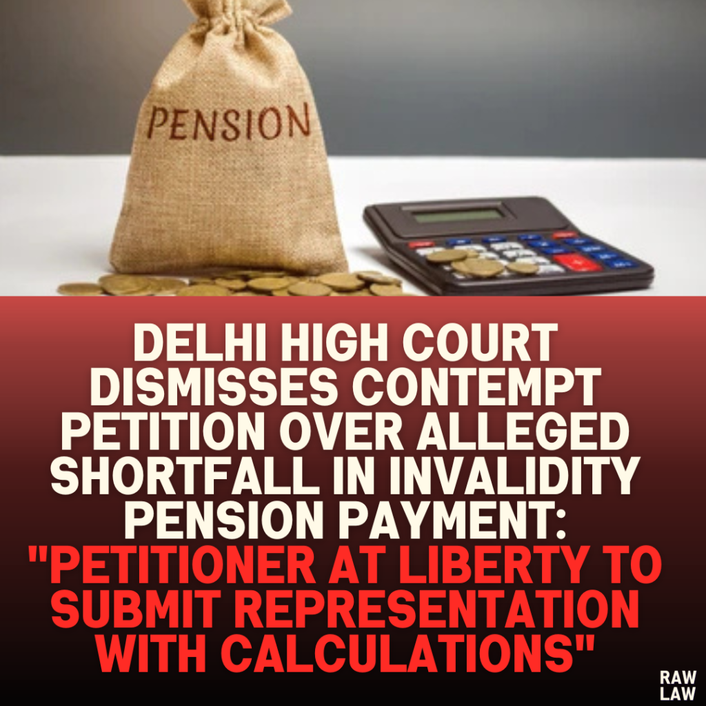 Delhi High Court Dismisses Contempt Petition Over Alleged Shortfall in Invalidity Pension Payment: "Petitioner at Liberty to Submit Representation with Calculations"