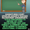 Gauhati High Court Upholds Assam’s Teacher Recruitment Amendments: "State Empowered to Impose TET-Cum-Recruitment Test and Subject Alignment Beyond NCTE Norms to Enhance Educational Standards"