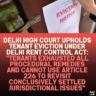 Delhi High Court Upholds Tenant Eviction under Delhi Rent Control Act: "Tenants Exhausted All Procedural Remedies and Cannot Use Article 226 to Revisit Conclusively Settled Jurisdictional Issues"