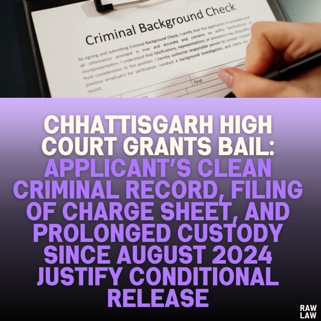 Chhattisgarh High Court Grants Bail: Applicant’s Clean Criminal Record, Filing of Charge Sheet, and Prolonged Custody Since August 2024 Justify Conditional Release