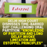 Delhi High Court Dismisses Time-Barred Suit Challenging Oral Partition: “Knowledge of Partition and Long Delay Invoke Limitation and Estoppel Principles”