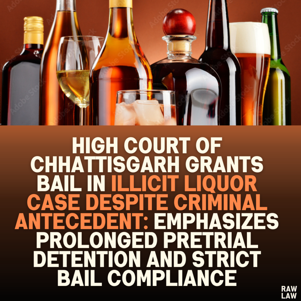 High Court of Chhattisgarh Grants Bail in Illicit Liquor Case Despite Criminal Antecedent: Emphasizes Prolonged Pretrial Detention and Strict Bail Compliance