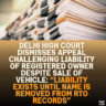 Delhi High Court Dismisses Appeal Challenging Liability of Registered Owner Despite Sale of Vehicle: “Liability Exists Until Name is Removed from RTO Records”