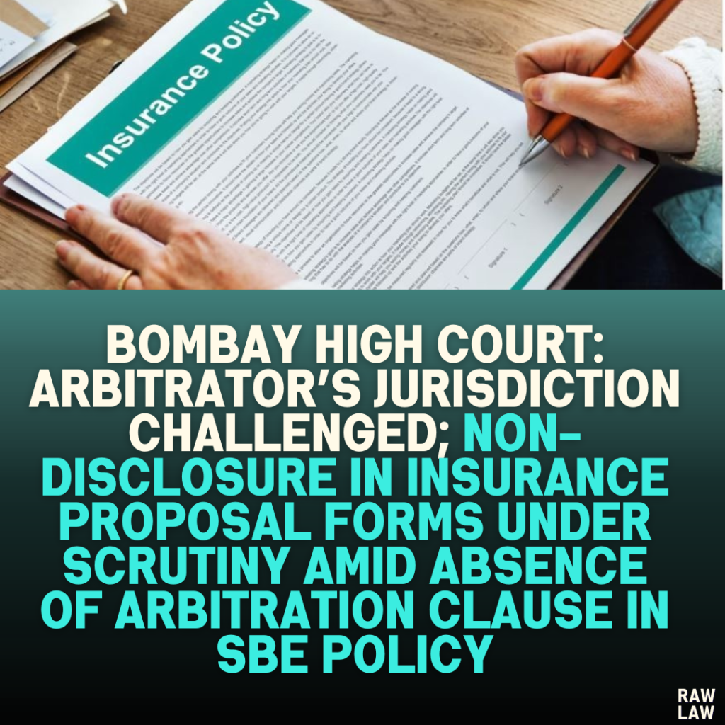 Bombay High Court: Arbitrator’s Jurisdiction Challenged; Non-Disclosure in Insurance Proposal Forms Under Scrutiny Amid Absence of Arbitration Clause in SBE Policy