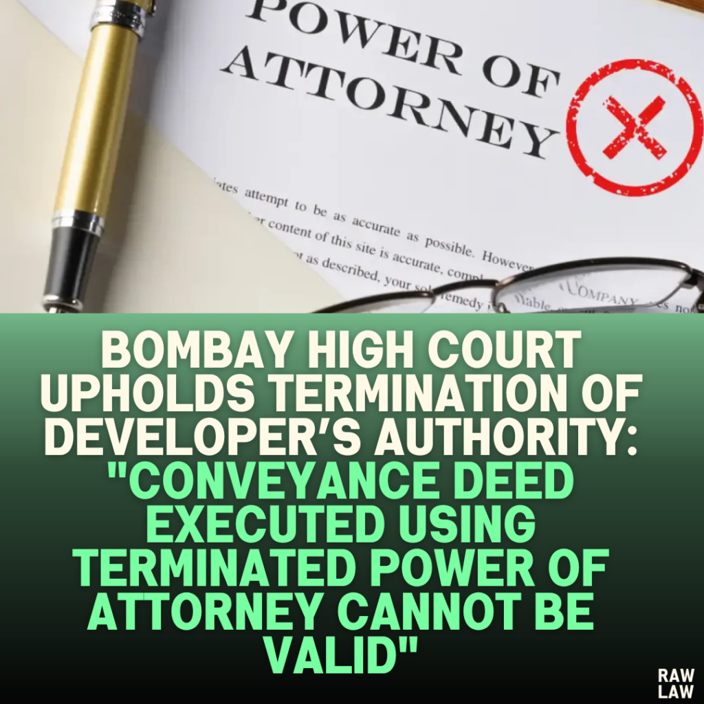 Bombay High Court Upholds Termination of Developer’s Authority: "Conveyance Deed Executed Using Terminated Power of Attorney Cannot Be Valid"