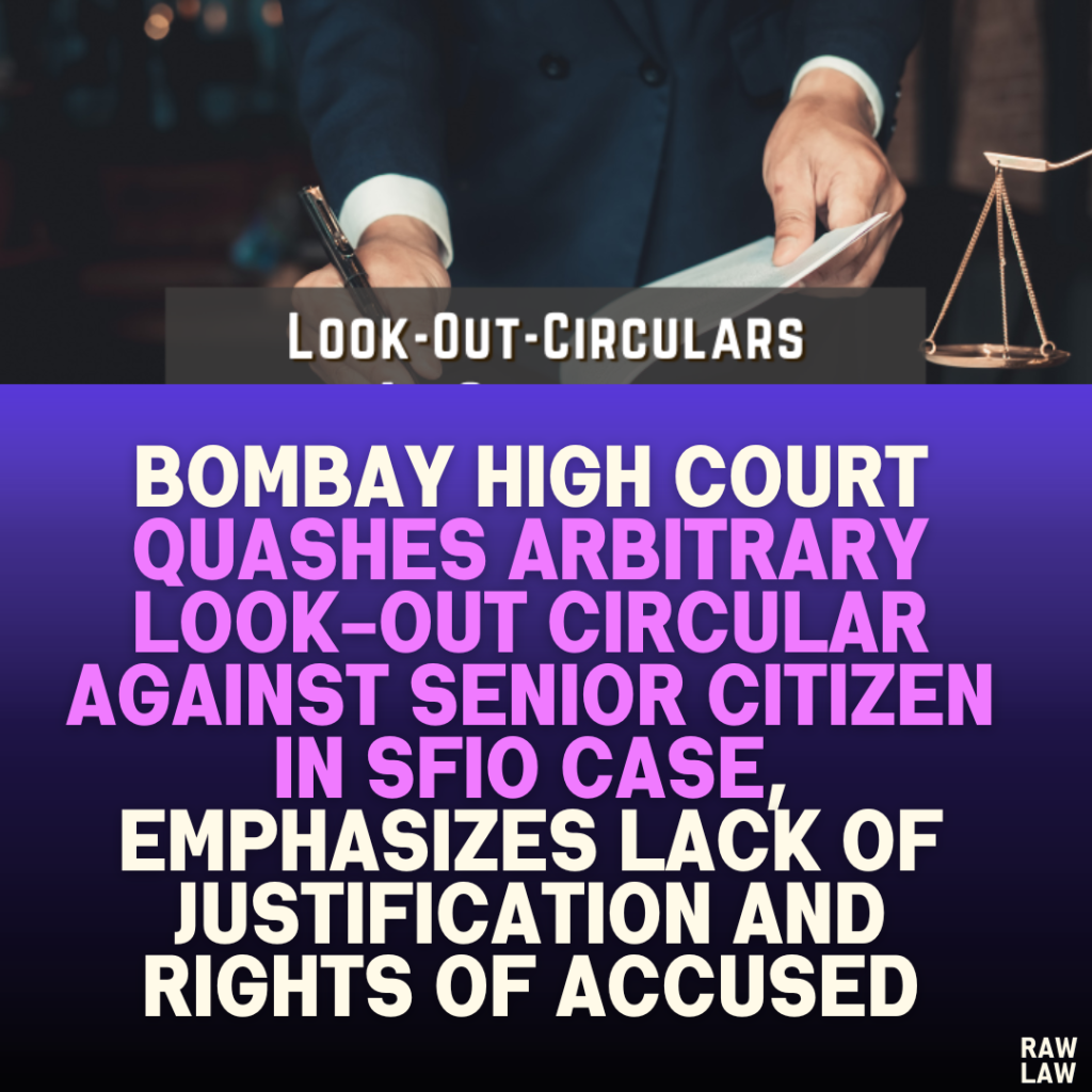 Bombay High Court Quashes Arbitrary Look-Out Circular Against Senior Citizen in SFIO Case, Emphasizes Lack of Justification and Rights of Accused