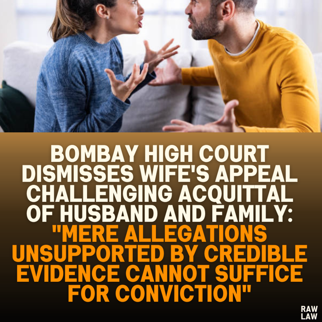 Bombay High Court Dismisses Wife's Appeal Challenging Acquittal of Husband and Family: "Mere Allegations Unsupported by Credible Evidence Cannot Suffice for Conviction"