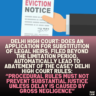 Delhi High Court: Does an Application for Substitution of Legal Heirs, Filed Beyond the Limitation Period, Automatically Lead to Abatement of the Case? Delhi High Court Rules: “Procedural Rules Must Not Prevent Substantial Justice Unless Delay Is Caused by Gross Negligence”