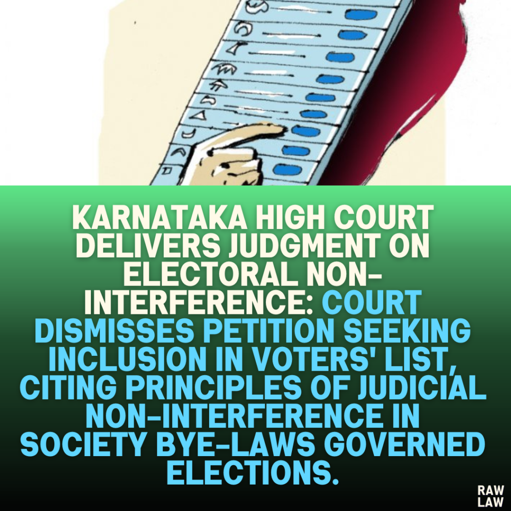 Karnataka High Court Delivers Judgment on Electoral Non-Interference: Court Dismisses Petition Seeking Inclusion in Voters' List, Citing Principles of Judicial Non-Interference in Society Bye-Laws Governed Elections.