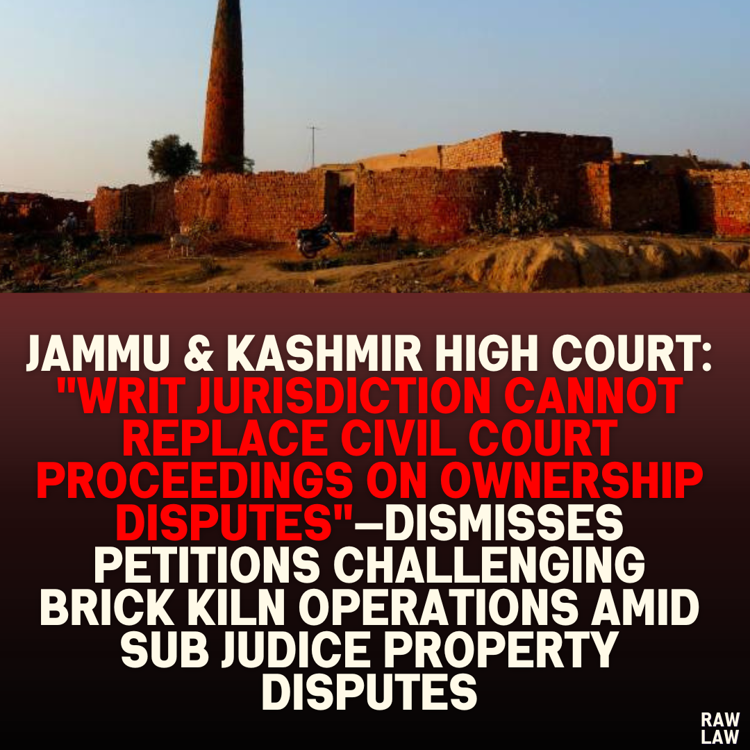Jammu & Kashmir High Court: "Writ Jurisdiction Cannot Replace Civil Court Proceedings on Ownership Disputes"—Dismisses Petitions Challenging Brick Kiln Operations Amid Sub Judice Property Disputes