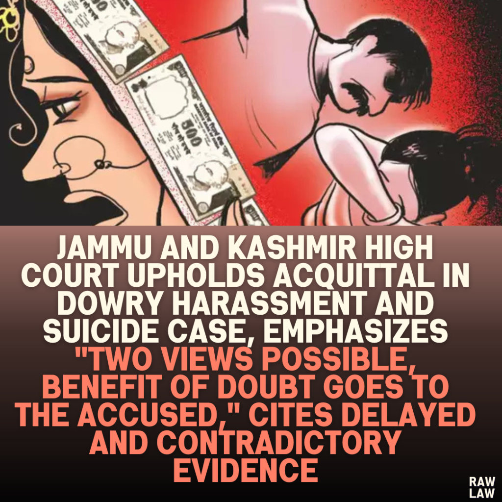 Jammu and Kashmir High Court Upholds Acquittal in Dowry Harassment and Suicide Case, Emphasizes "Two Views Possible, Benefit of Doubt Goes to the Accused," Cites Delayed and Contradictory Evidence