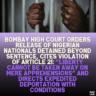 Bombay High Court Orders Release of Nigerian Nationals Detained Beyond Sentence, Cites Violation of Article 21: “Liberty Cannot Be Taken Away on Mere Apprehensions” and Directs Expedited Deportation with Conditions