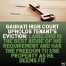 Gauhati High Court Upholds Tenant's Eviction: Landlord Is the Best Judge of His Requirement and Has the Freedom to Use Property as He Deems Fit"