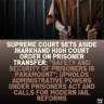 Supreme Court Sets Aside Jharkhand High Court Order on Prisoner Transfer: "Safety and Security of Prisoners is Paramount"; Upholds Administrative Powers Under Prisoners Act and Calls for Modern Jail Reforms