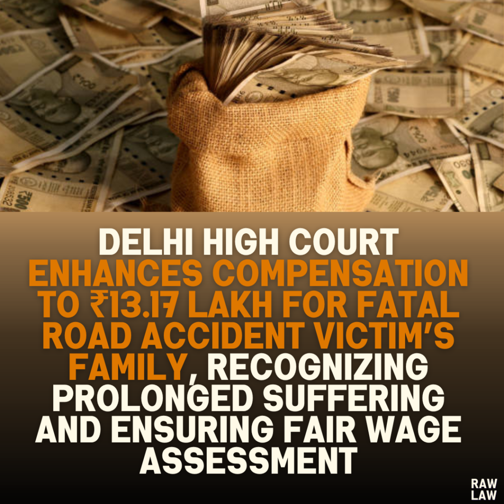 Delhi High Court Enhances Compensation to ₹13.17 Lakh for Fatal Road Accident Victim’s Family, Recognizing Prolonged Suffering and Ensuring Fair Wage Assessment