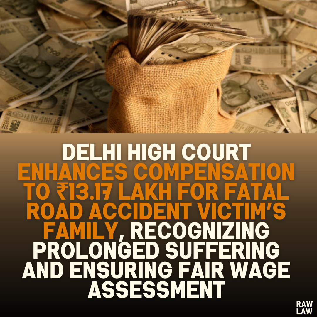 Delhi High Court Enhances Compensation to ₹13.17 Lakh for Fatal Road Accident Victim’s Family, Recognizing Prolonged Suffering and Ensuring Fair Wage Assessment