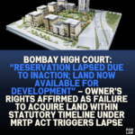 Bombay High Court: “Reservation Lapsed Due to Inaction; Land Now Available for Development” – Owner's Rights Affirmed as Failure to Acquire Land Within Statutory Timeline Under MRTP Act Triggers Lapse