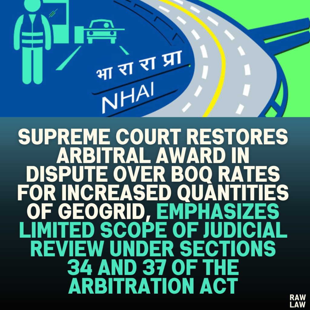 Supreme Court Restores Arbitral Award in Dispute Over BOQ Rates for Increased Quantities of Geogrid, Emphasizes Limited Scope of Judicial Review Under Sections 34 and 37 of the Arbitration Act