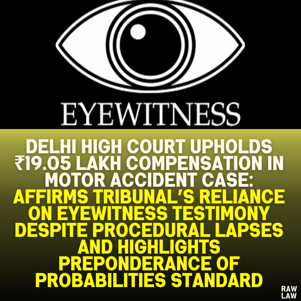 Delhi High Court Upholds ₹19.05 Lakh Compensation in Motor Accident Case: Affirms Tribunal’s Reliance on Eyewitness Testimony Despite Procedural Lapses and Highlights Preponderance of Probabilities Standard