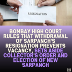 Bombay High Court Rules That Withdrawal of Sarpanch's Resignation Prevents Vacancy, Sets Aside Collector's Order and Election of New Sarpanch