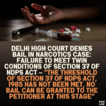 Delhi High Court Denies Bail in Narcotics Case: Failure to Meet Twin Conditions of Section 37 of NDPS Act – ''The threshold of Section 37 of NDPS Act, 1985 has not been met, no bail can be granted to the Petitioner at this stage''