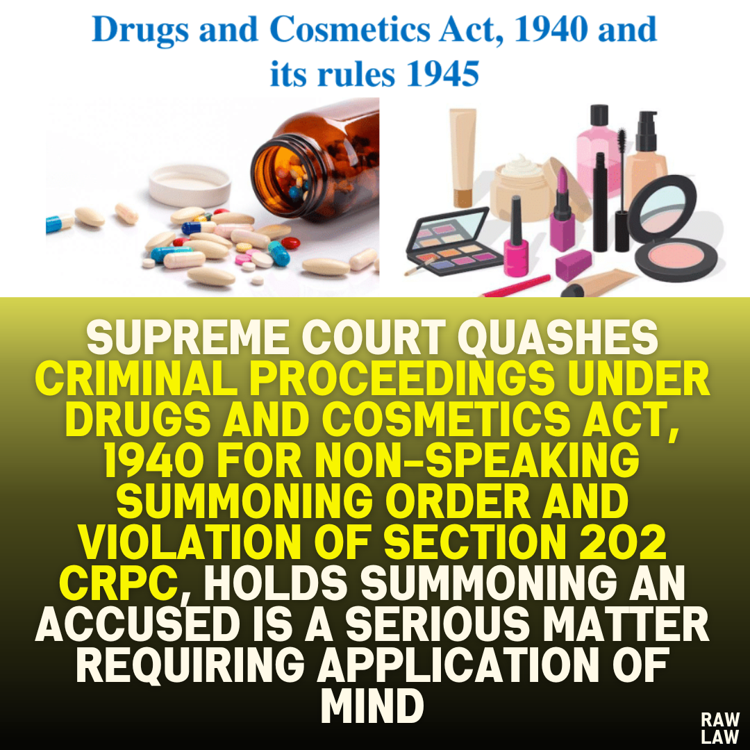 Supreme Court Quashes Criminal Proceedings Under Drugs and Cosmetics Act, 1940 for Non-Speaking Summoning Order and Violation of Section 202 CrPC, Holds Summoning an Accused is a Serious Matter Requiring Application of Mind