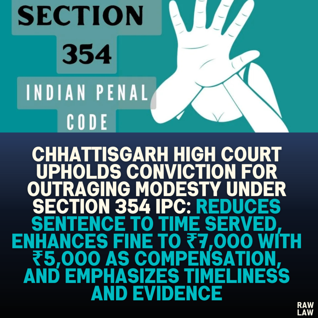 Chhattisgarh High Court Upholds Conviction for Outraging Modesty Under Section 354 IPC: Reduces Sentence to Time Served, Enhances Fine to ₹7,000 with ₹5,000 as Compensation, and Emphasizes Timeliness and Evidence