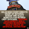 Delhi High Court Directs Grant of Notional Senior Time Scale Benefits for Retired CRPF Officers: “Denying Such Benefit While Granting Increments Would Create an Artificial Distinction”