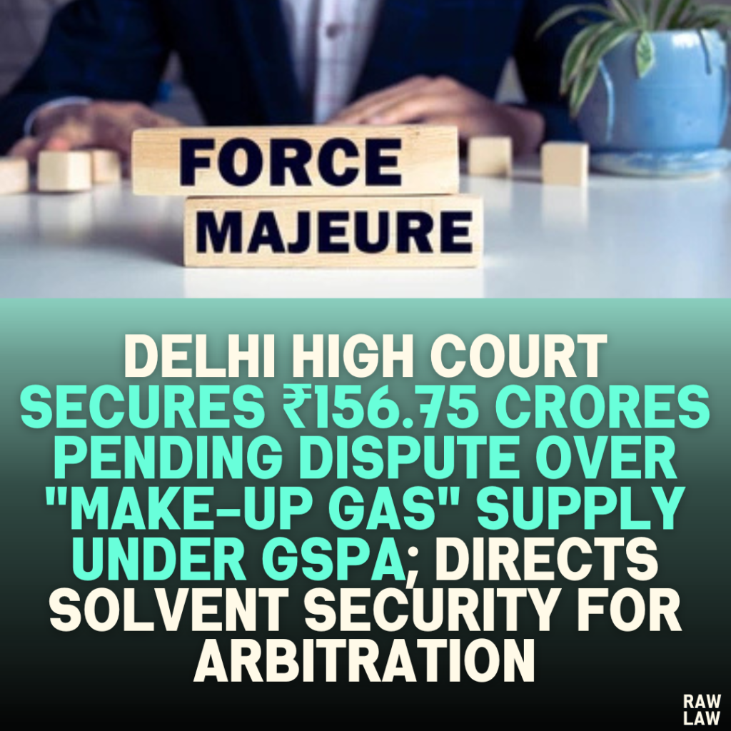 Delhi High Court Secures ₹156.75 Crores Pending Dispute Over "Make-Up Gas" Supply Under GSPA; Directs Solvent Security for Arbitration