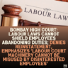 Bombay High Court: Labour Laws Cannot Shield Employees Abandoning Duties; Denies Reinstatement, Emphasizes ‘Labour Court Machinery Cannot Be Misused by Disinterested Employees’