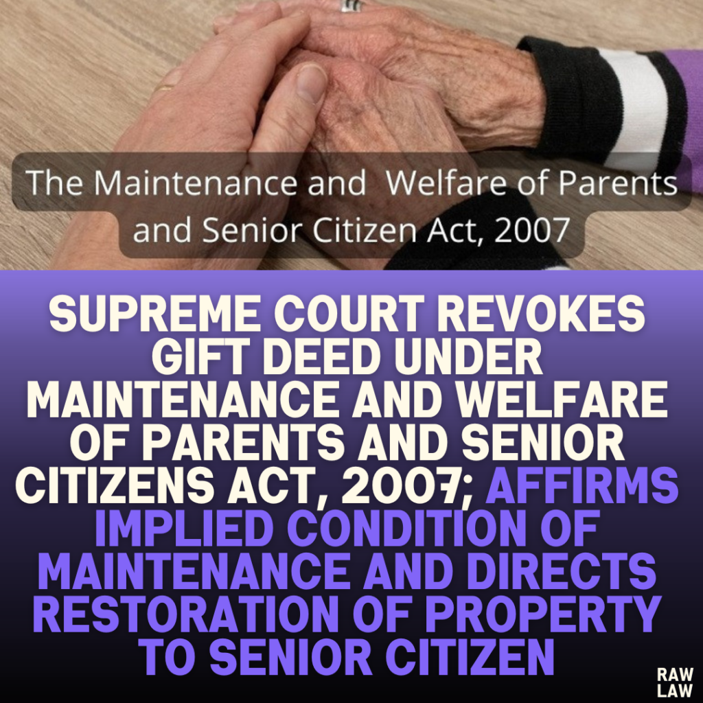 Supreme Court Revokes Gift Deed Under Maintenance and Welfare of Parents and Senior Citizens Act, 2007; Affirms Implied Condition of Maintenance and Directs Restoration of Property to Senior Citizen