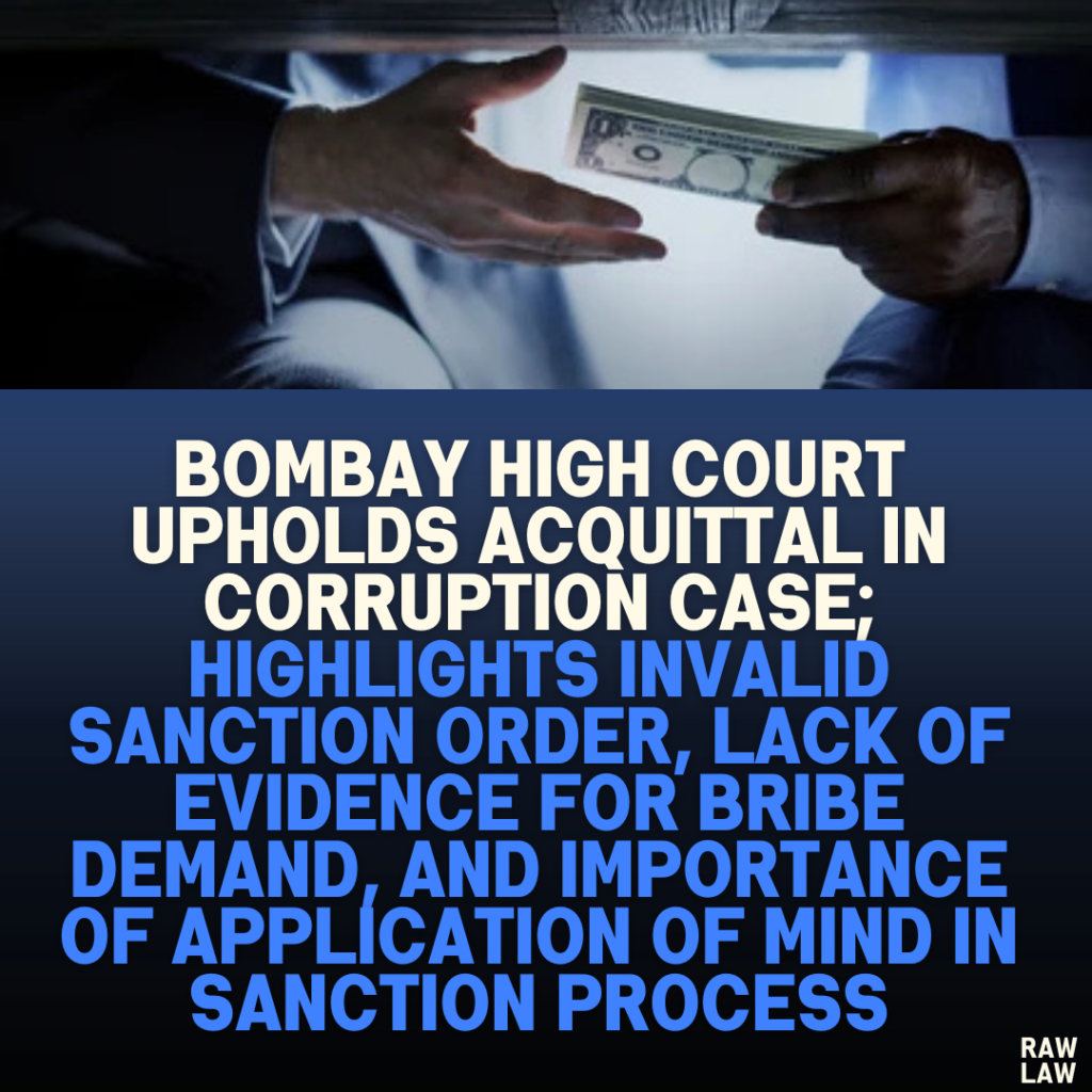 Bombay High Court Upholds Acquittal in Corruption Case; Highlights Invalid Sanction Order, Lack of Evidence for Bribe Demand, and Importance of Application of Mind in Sanction Process