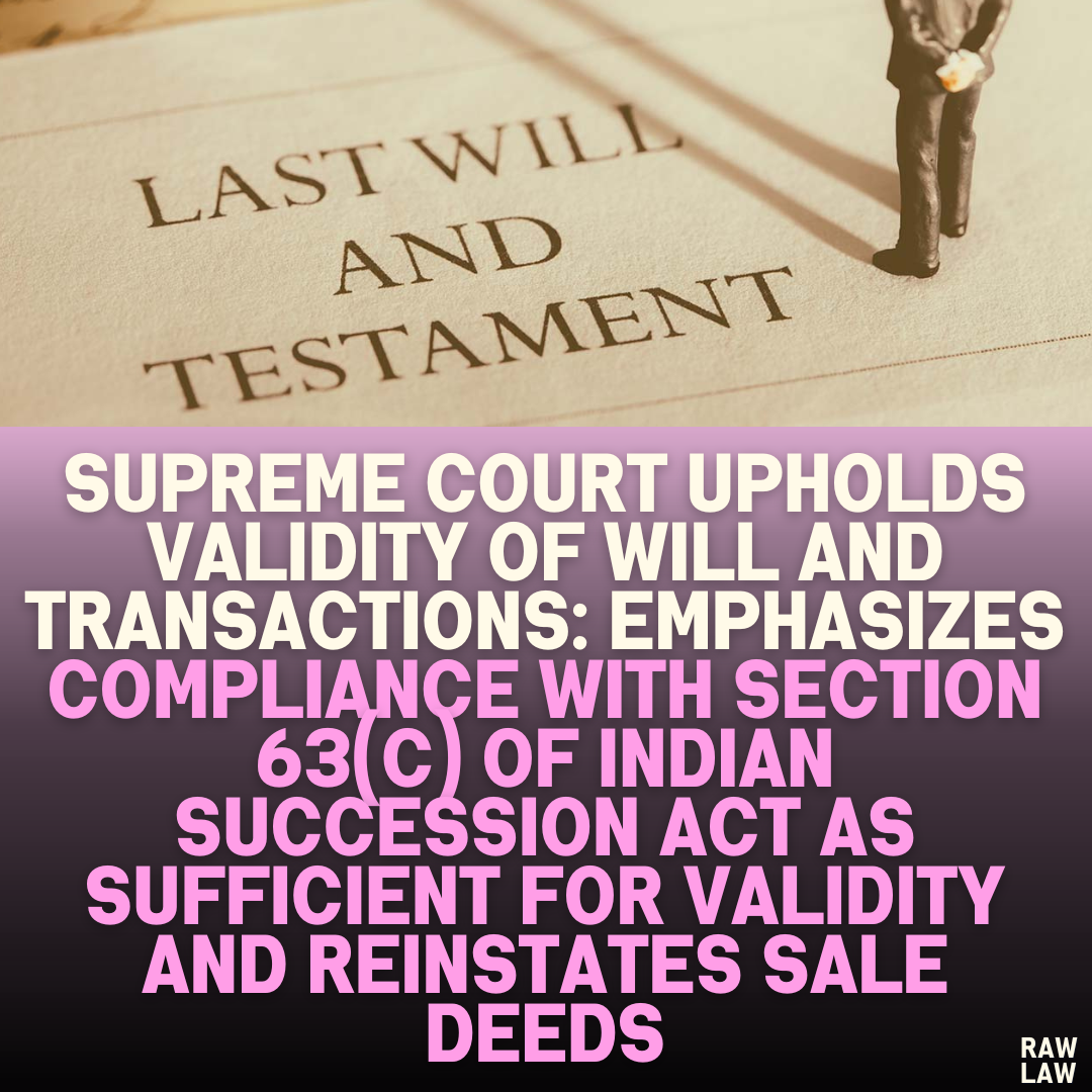 Supreme Court Upholds Validity of Will and Transactions: Emphasizes Compliance with Section 63(c) of Indian Succession Act as Sufficient for Validity and Reinstates Sale Deeds