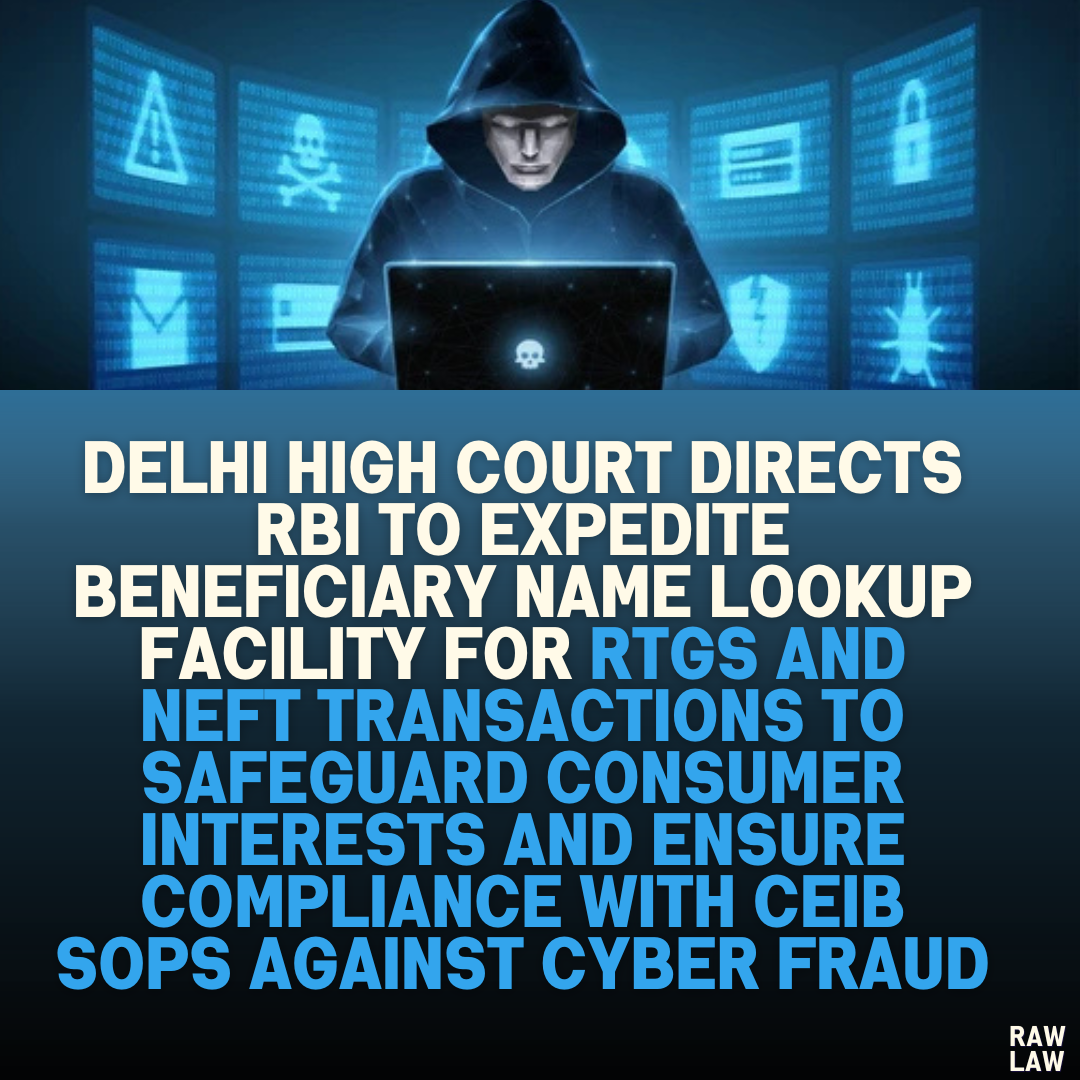 Delhi High Court Directs RBI to Expedite Beneficiary Name Lookup Facility for RTGS and NEFT Transactions to Safeguard Consumer Interests and Ensure Compliance with CEIB SOPs Against Cyber Fraud