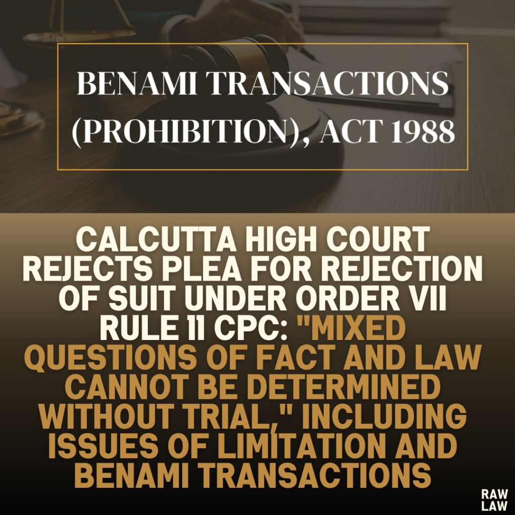 Calcutta High Court Rejects Plea for Rejection of Suit Under Order VII Rule 11 CPC: "Mixed Questions of Fact and Law Cannot Be Determined Without Trial," Including Issues of Limitation and Benami Transactions