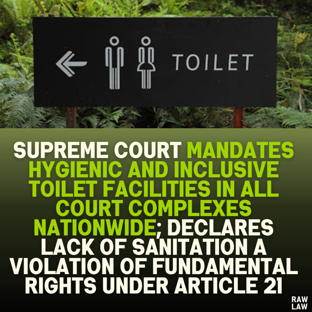 Supreme Court Mandates Hygienic and Inclusive Toilet Facilities in All Court Complexes Nationwide; Declares Lack of Sanitation a Violation of Fundamental Rights Under Article 21