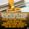 Delhi High Court Quashes Income Tax Notice Issued to Deceased Assessee; Holds Failure to Notify Legal Heirs as Jurisdictional Defect Under Section 148A(b) of the Income Tax Act