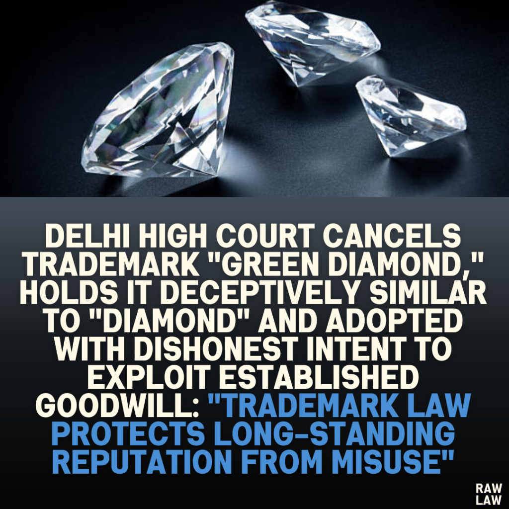 Delhi High Court Cancels Trademark "GREEN DIAMOND," Holds It Deceptively Similar to "DIAMOND" and Adopted with Dishonest Intent to Exploit Established Goodwill: "Trademark Law Protects Long-Standing Reputation from Misuse"