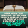 Delhi High Court Upholds Limitation on Pension Arrears Based on Supreme Court Precedent: "Relief Must Be Confined to Three Years"