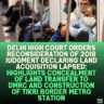 Delhi High Court Orders Reconsideration of 2018 Judgment Declaring Land Acquisition Lapsed: Highlights Concealment of Land Transfer to DMRC and Construction of Tikri Border Metro Station