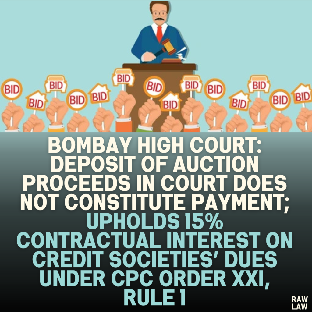 Bombay High Court: Deposit of Auction Proceeds in Court Does Not Constitute Payment; Upholds 15% Contractual Interest on Credit Societies’ Dues Under CPC Order XXI, Rule 1