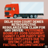 Delhi High Court Denies Retrospective Regularization Claim for HMV Driver: "Petitioner Bound by 2008 Judgment; Cannot Claim Parity with Other Employees Due to Distinct Legal and Factual Circumstances"