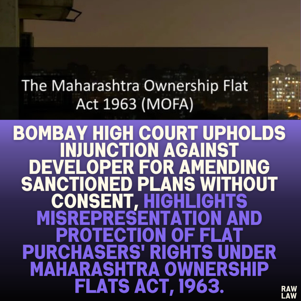 Bombay High Court Upholds Injunction Against Developer for Amending Sanctioned Plans Without Consent, Highlights Misrepresentation and Protection of Flat Purchasers' Rights Under Maharashtra Ownership Flats Act, 1963.