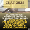 Delhi High Court Addresses Errors in CLAT-2025 Final Answer Key: Revises Results for Specific Questions While Emphasizing Judicial Restraint in Academic Evaluations