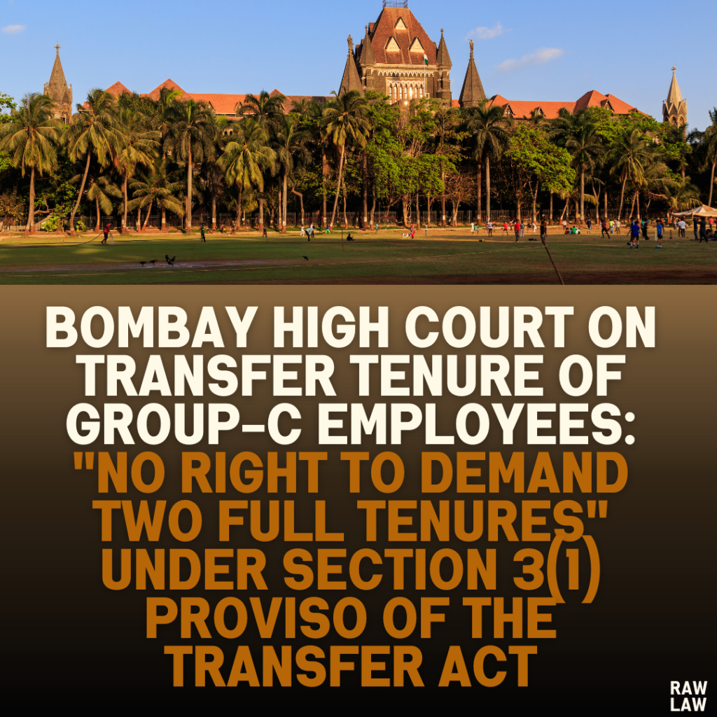 Bombay High Court on Transfer Tenure of Group-C Employees: "No Right to Demand Two Full Tenures" Under Section 3(1) Proviso of the Transfer Act