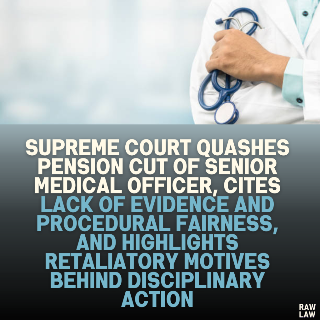 Supreme Court Quashes Pension Cut of Senior Medical Officer, Cites Lack of Evidence and Procedural Fairness, and Highlights Retaliatory Motives Behind Disciplinary Action